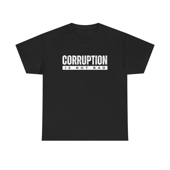 Corruption Is Not Bad Tee | Statement Tee