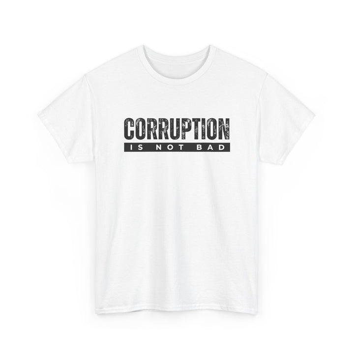 Corruption Is Not Bad Tee | Statement Tee
